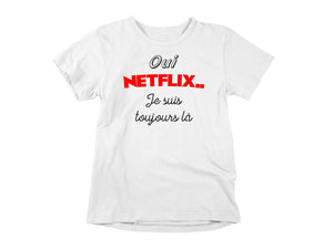 T-Shirt Oui Netflix, je suis toujours là-Simplement Vrai Boutique Made In Québec
