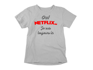 T-Shirt Oui Netflix, je suis toujours là-Simplement Vrai Boutique Made In Québec