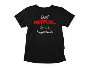T-Shirt Oui Netflix, je suis toujours là-Simplement Vrai Boutique Made In Québec