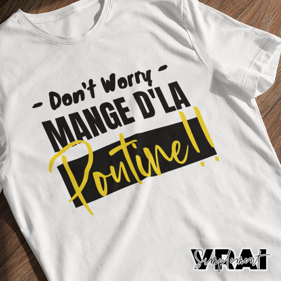 T-Shirt Don't worry, mange d'la poutine-Simplement Vrai Boutique Made In Québec