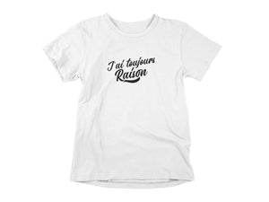 T-Shirt J'ai toujours raison-Simplement Vrai Boutique Made In Québec