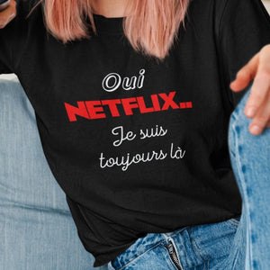 T-Shirt Oui Netflix, je suis toujours là-Simplement Vrai Boutique Made In Québec