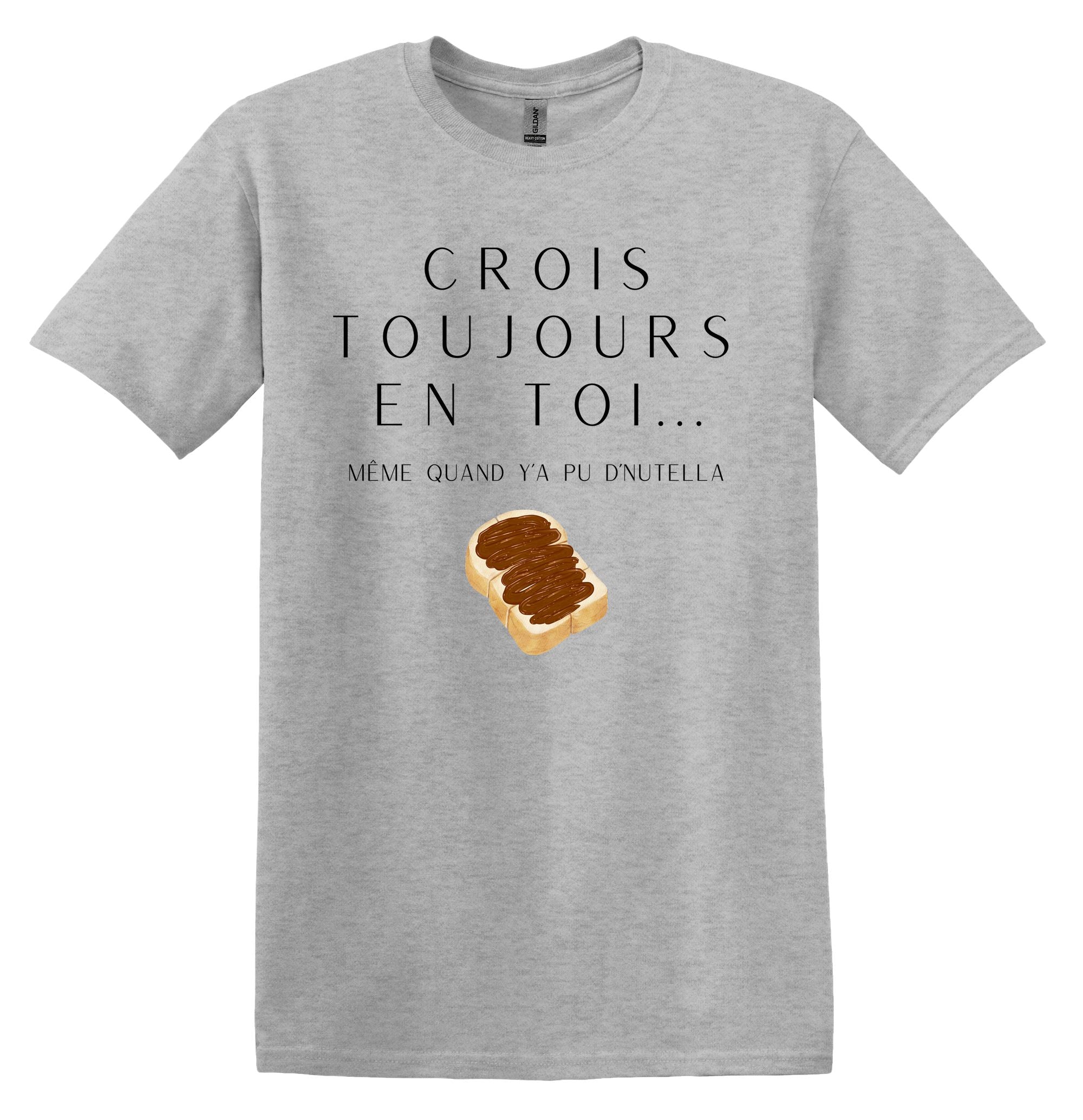 T-Shirt Crois toujours en toi même quand y'a pu d'Nutella