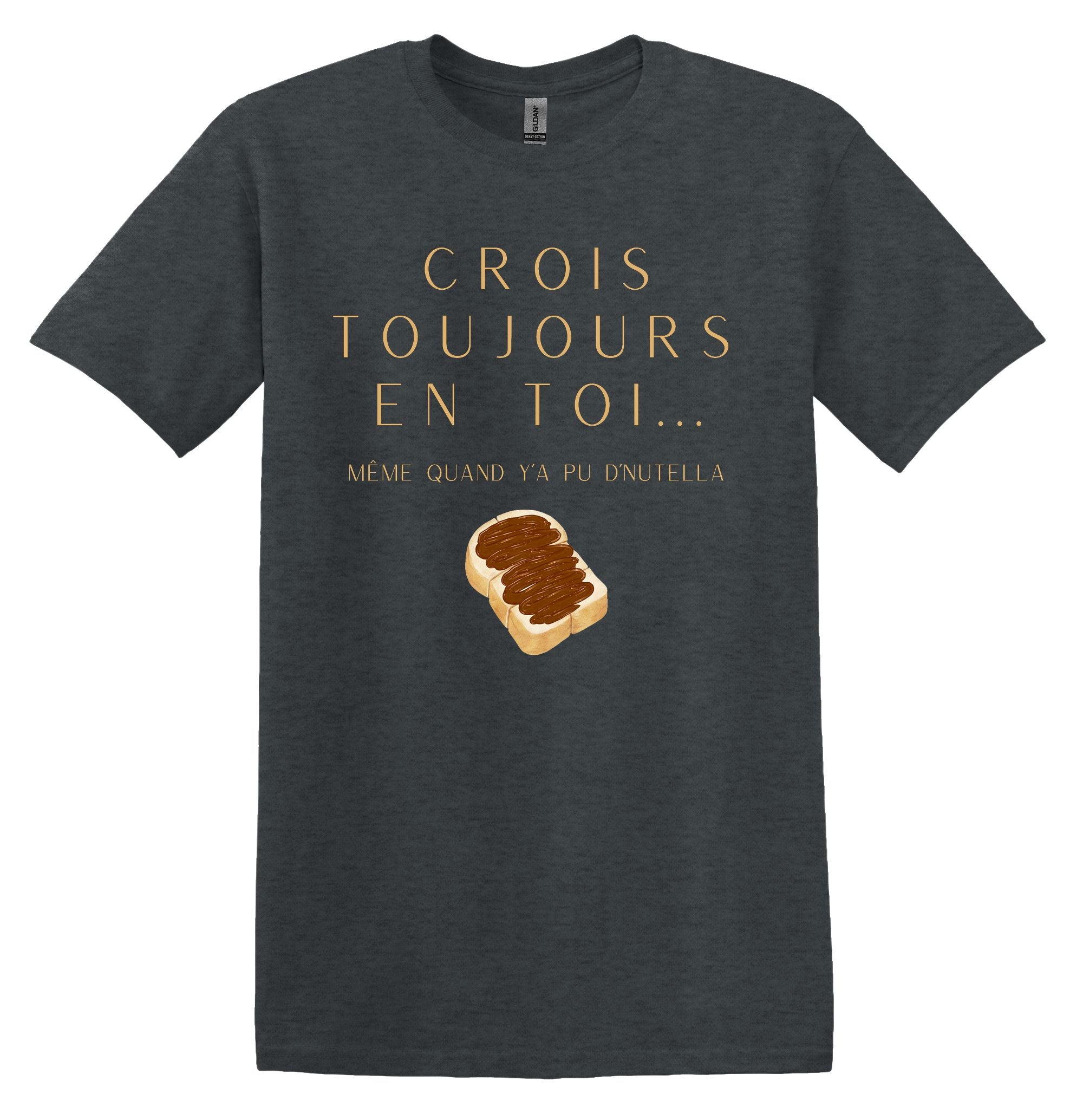 T-Shirt Crois toujours en toi même quand y'a pu d'Nutella