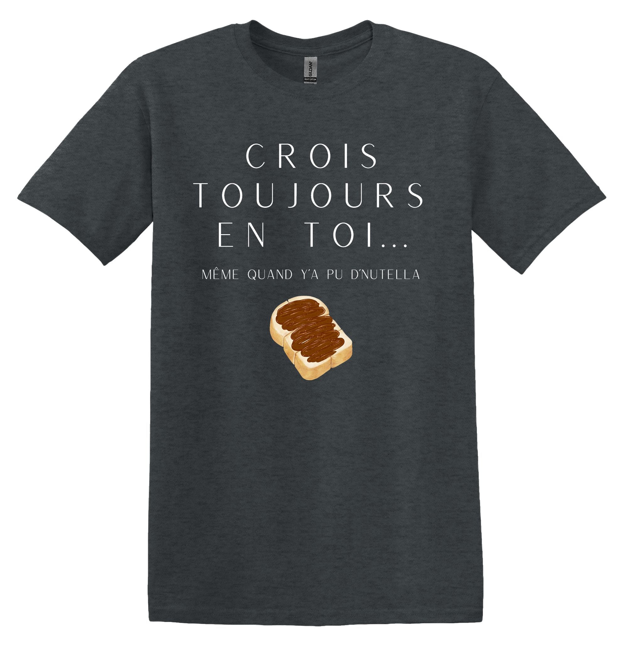 T-Shirt Crois toujours en toi même quand y'a pu d'Nutella