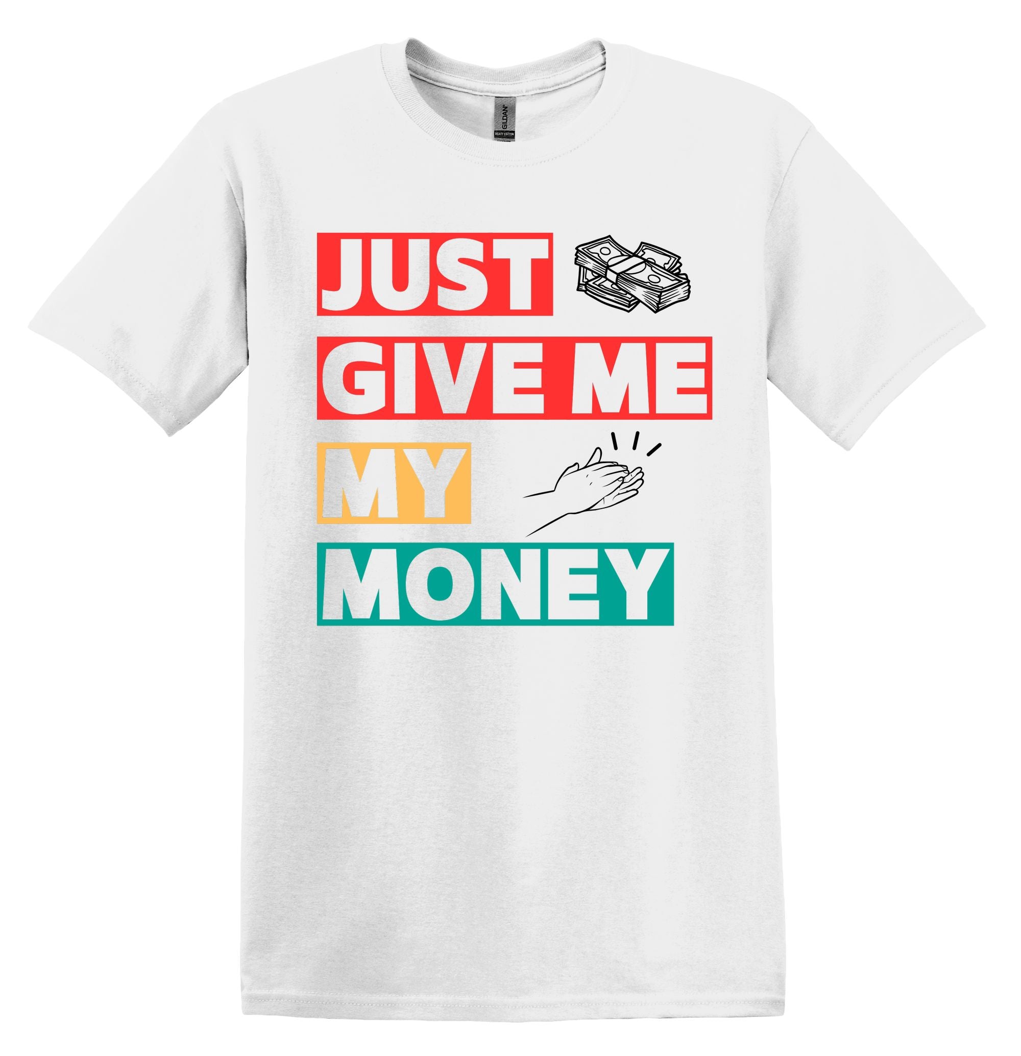 T-Shirt Just give me my money