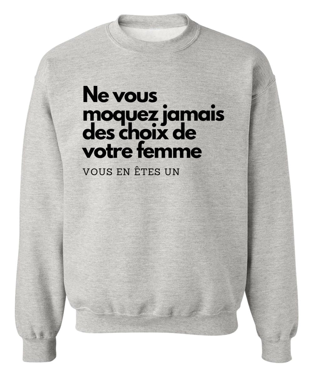 Crewneck Ne vous moquez jamais des choix de votre femme, vous en êtes un