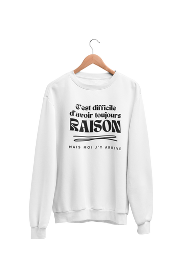 Crewneck C'est difficile d'avoir toujours raison, mais moi j'y arrive