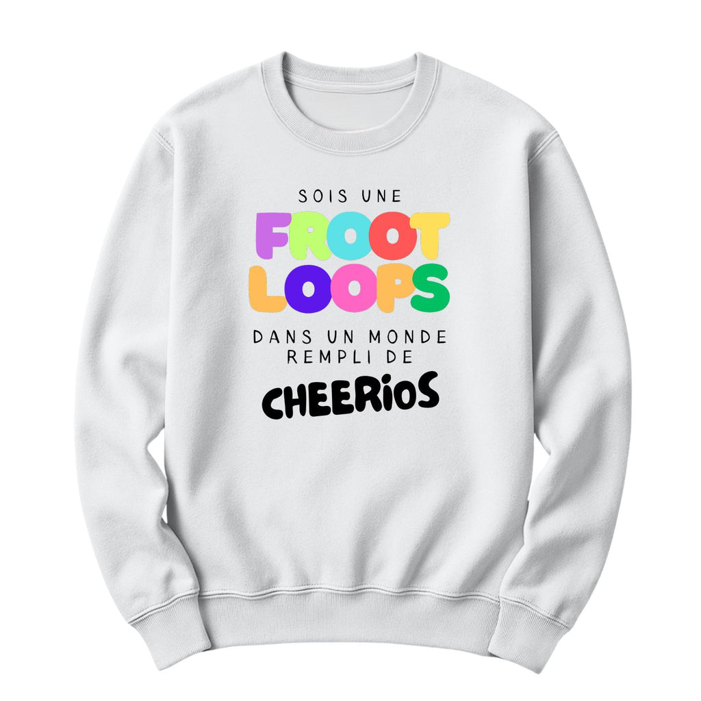 Crewneck Sois une Froot Loops dans un monde rempli de Cheerios