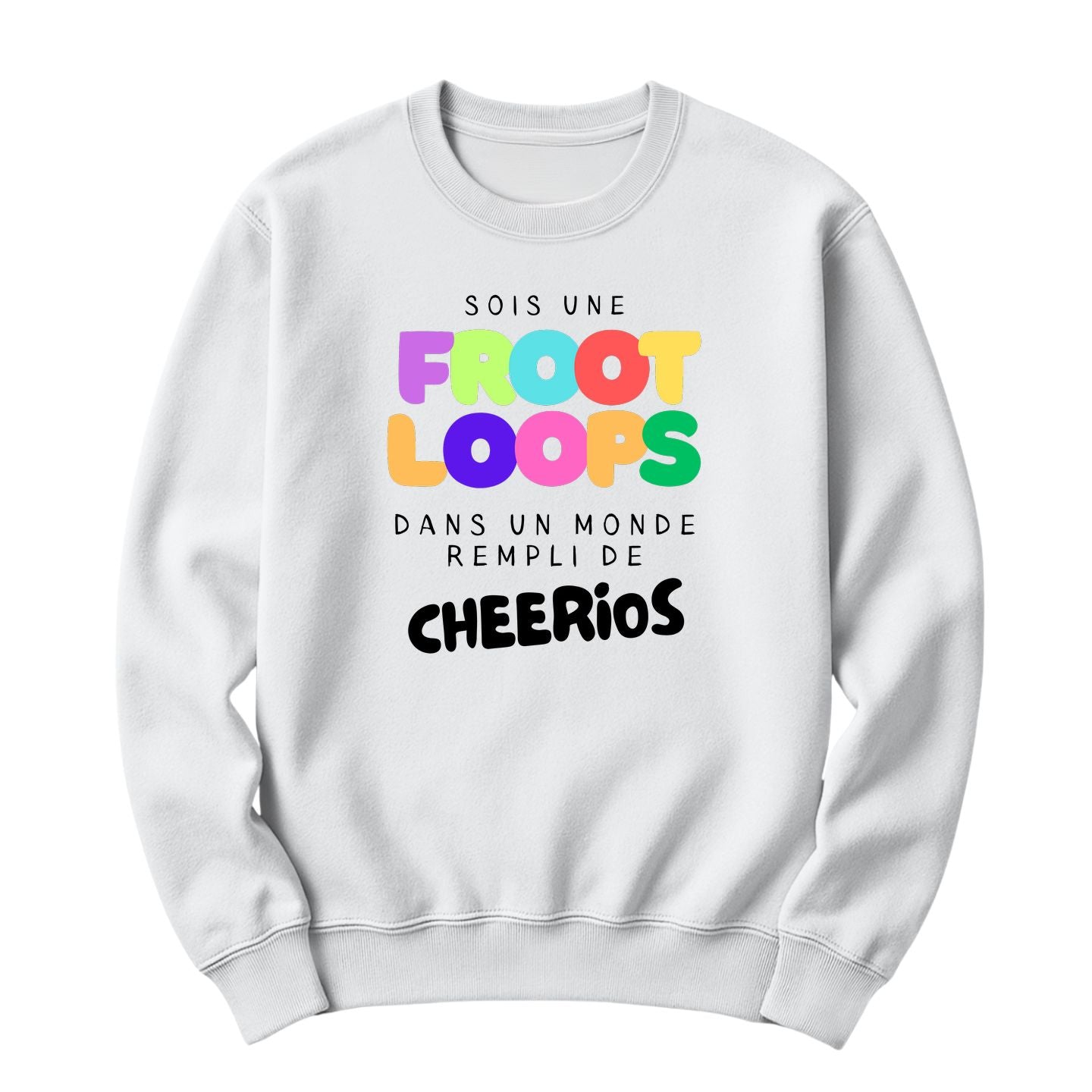 Crewneck Sois une Froot Loops dans un monde rempli de Cheerios