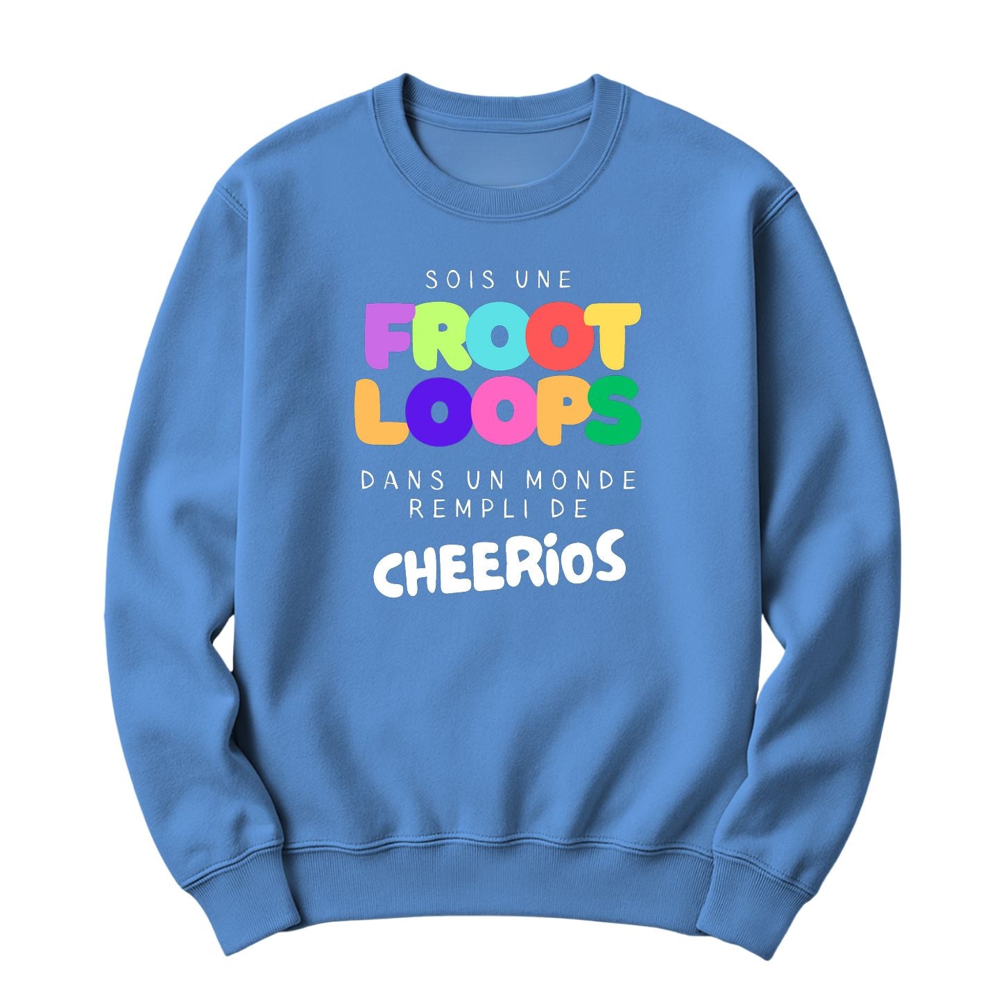 Crewneck Sois une Froot Loops dans un monde rempli de Cheerios