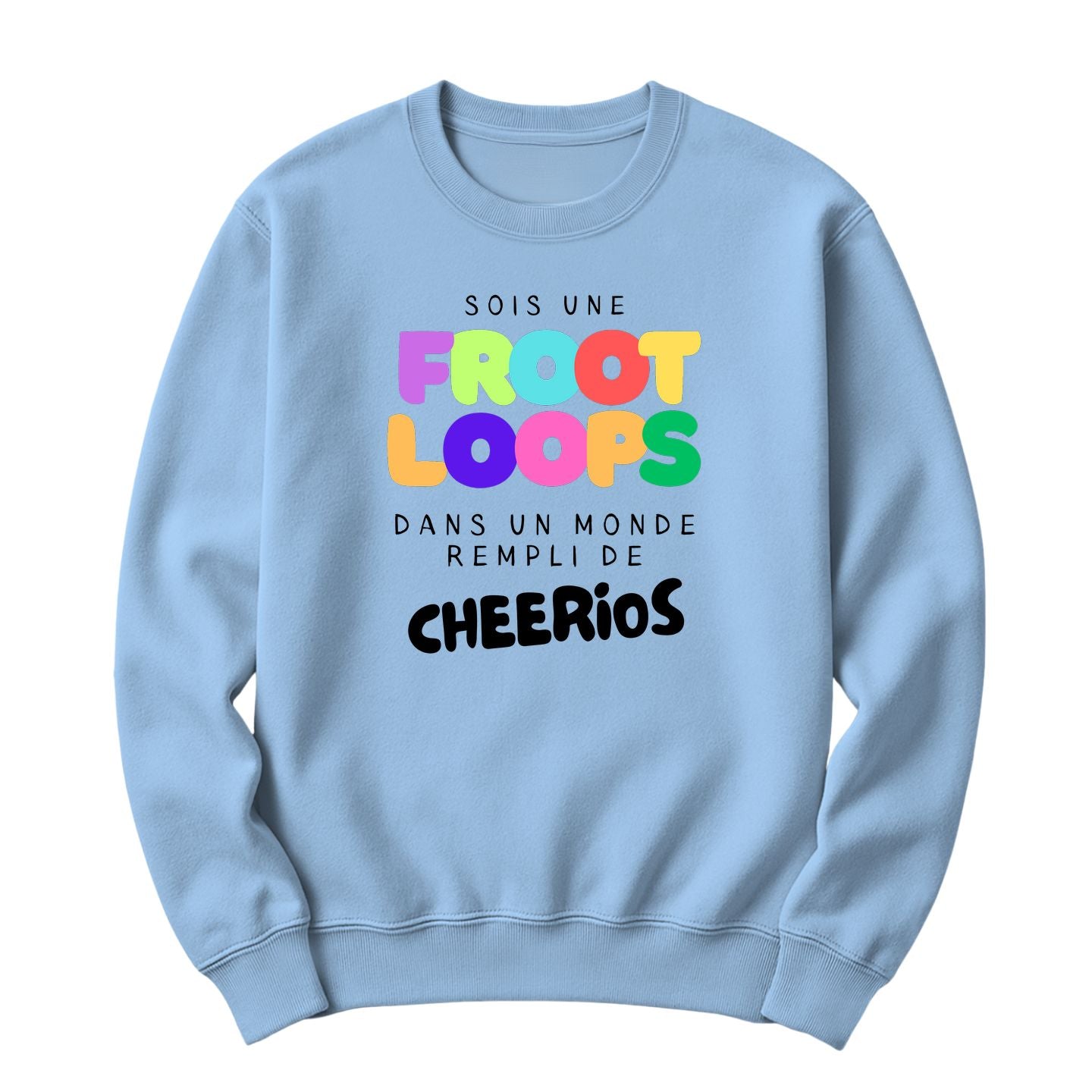 Crewneck Sois une Froot Loops dans un monde rempli de Cheerios