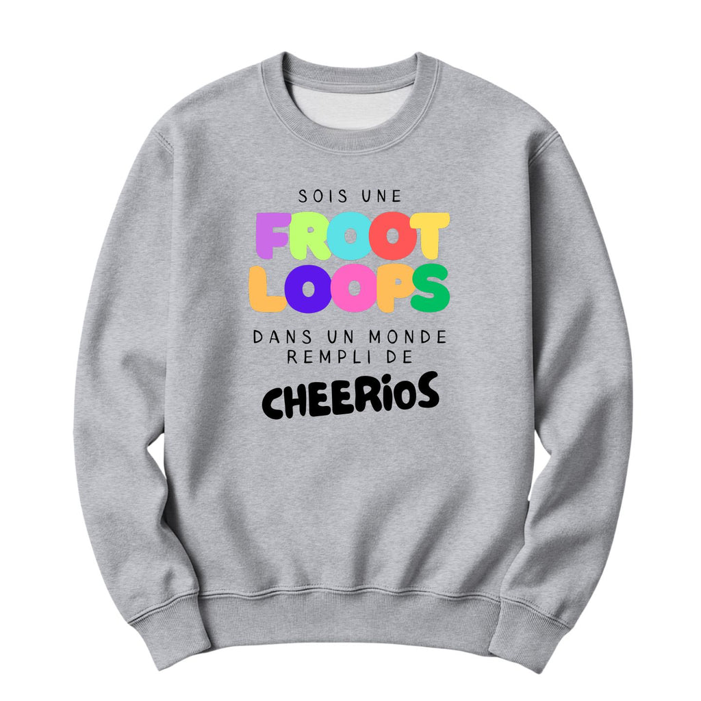 Crewneck Sois une Froot Loops dans un monde rempli de Cheerios
