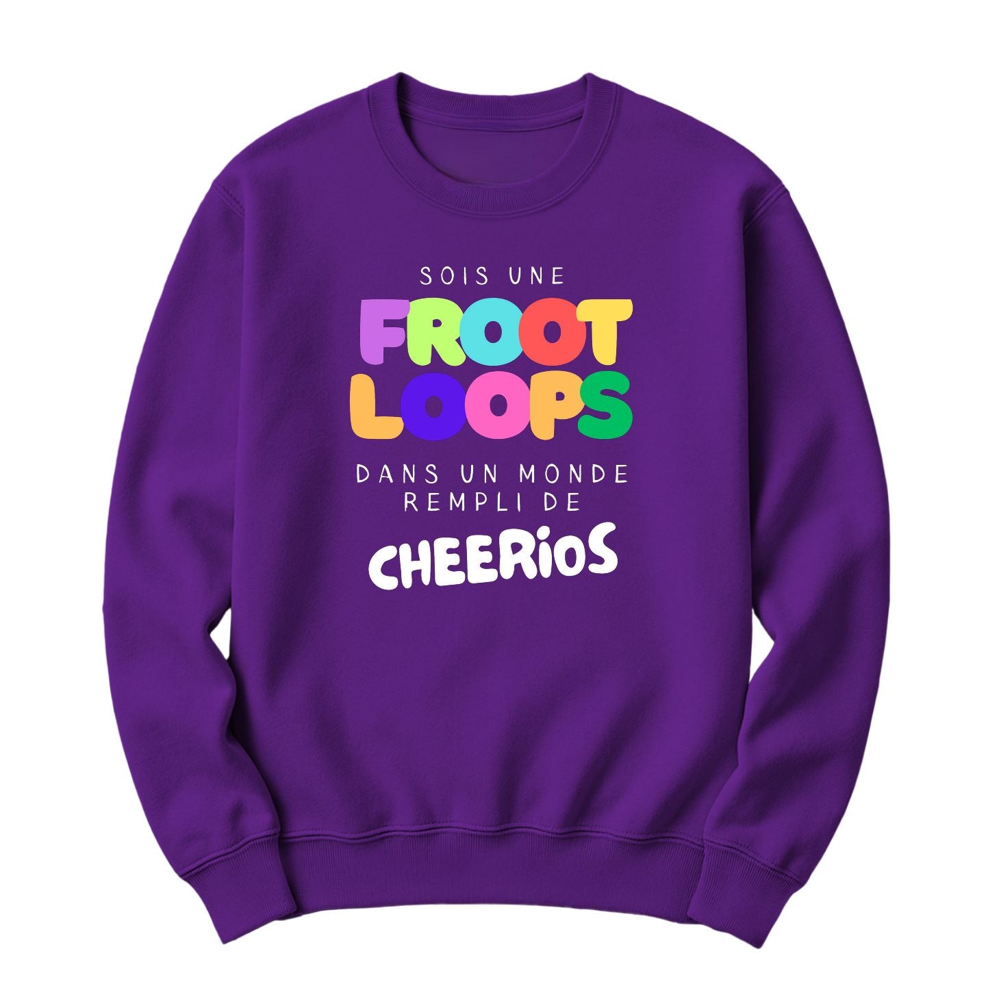Crewneck Sois une Froot Loops dans un monde rempli de Cheerios
