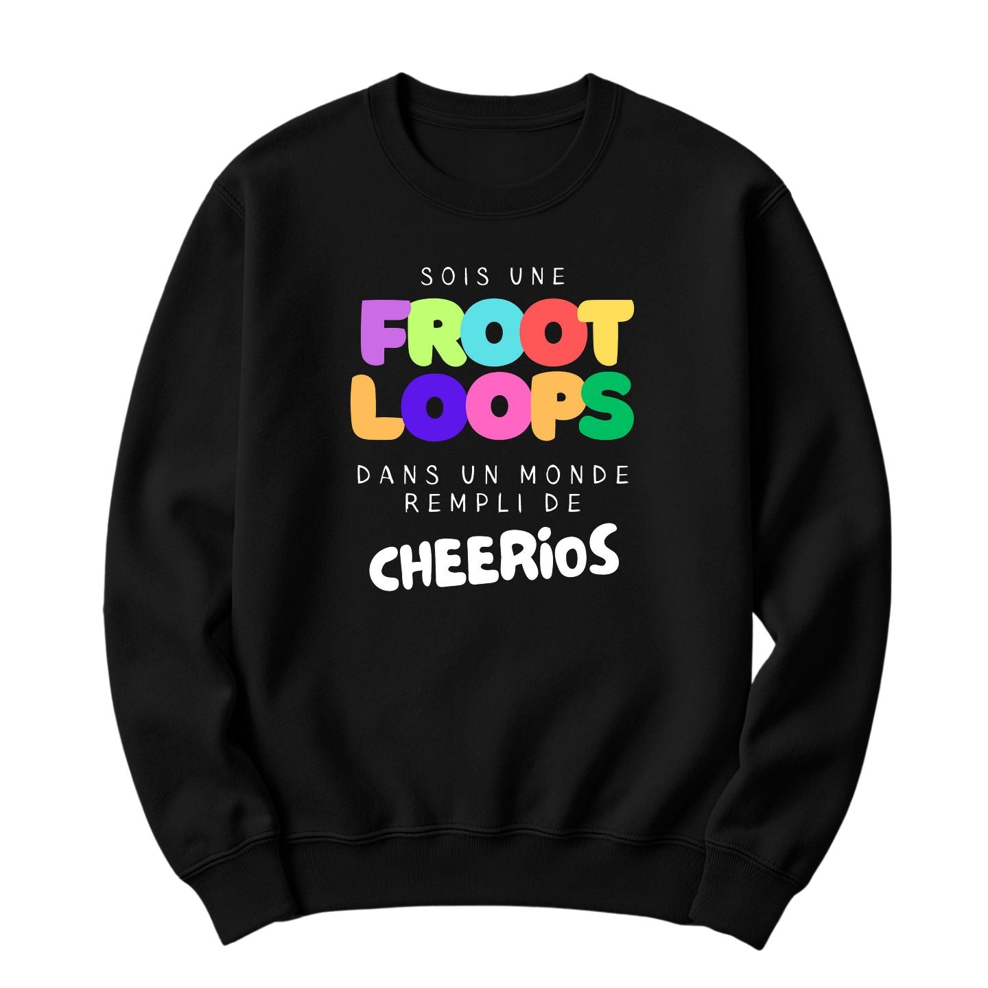 Crewneck Sois une Froot Loops dans un monde rempli de Cheerios