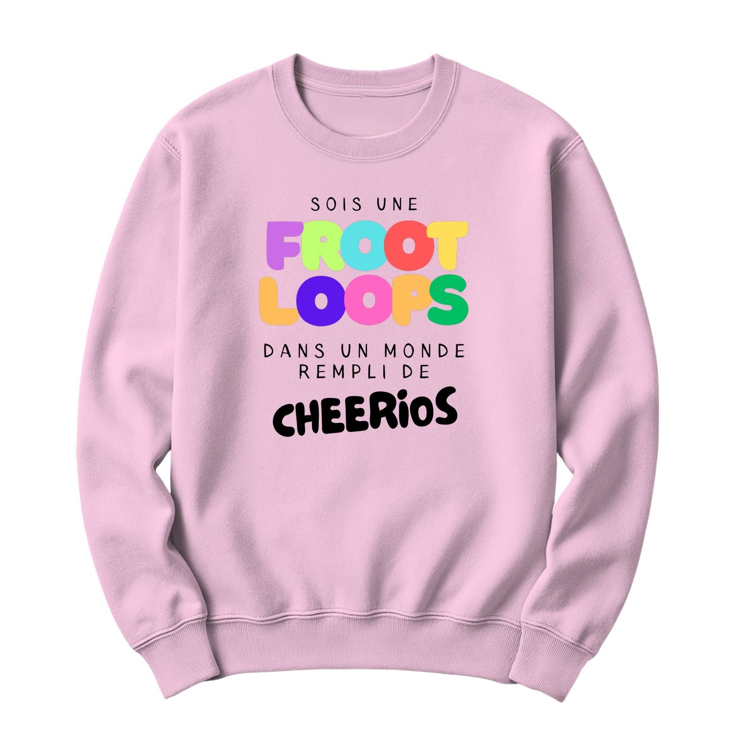 Crewneck Sois une Froot Loops dans un monde rempli de Cheerios