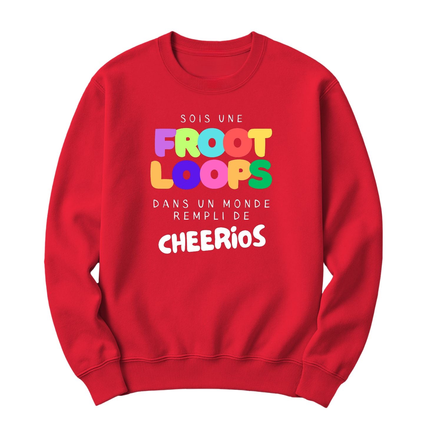Crewneck Sois une Froot Loops dans un monde rempli de Cheerios