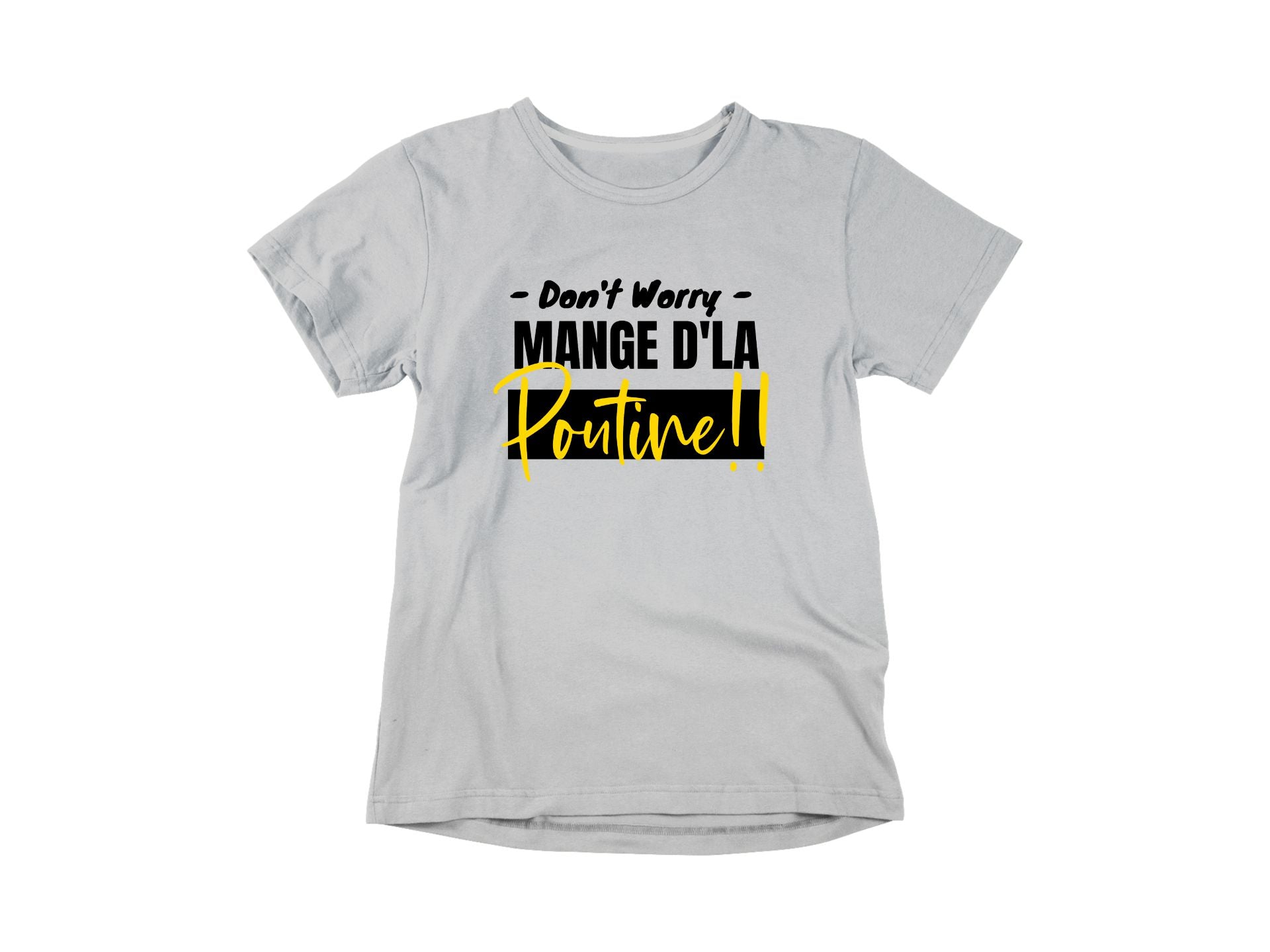 T-Shirt Don't worry, mange d'la poutine-Simplement Vrai Boutique Made In Québec