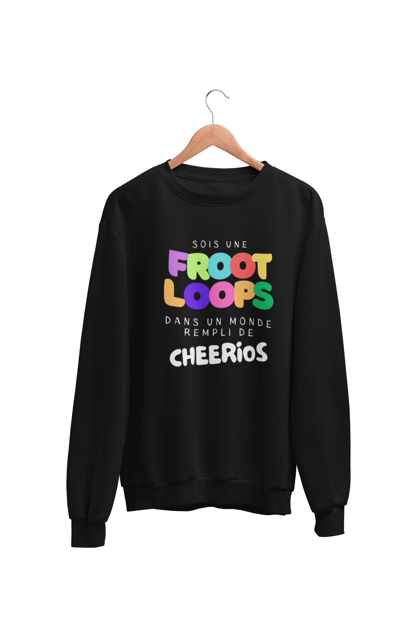 Crewneck Sois une Froot Loops dans un monde rempli de Cheerios