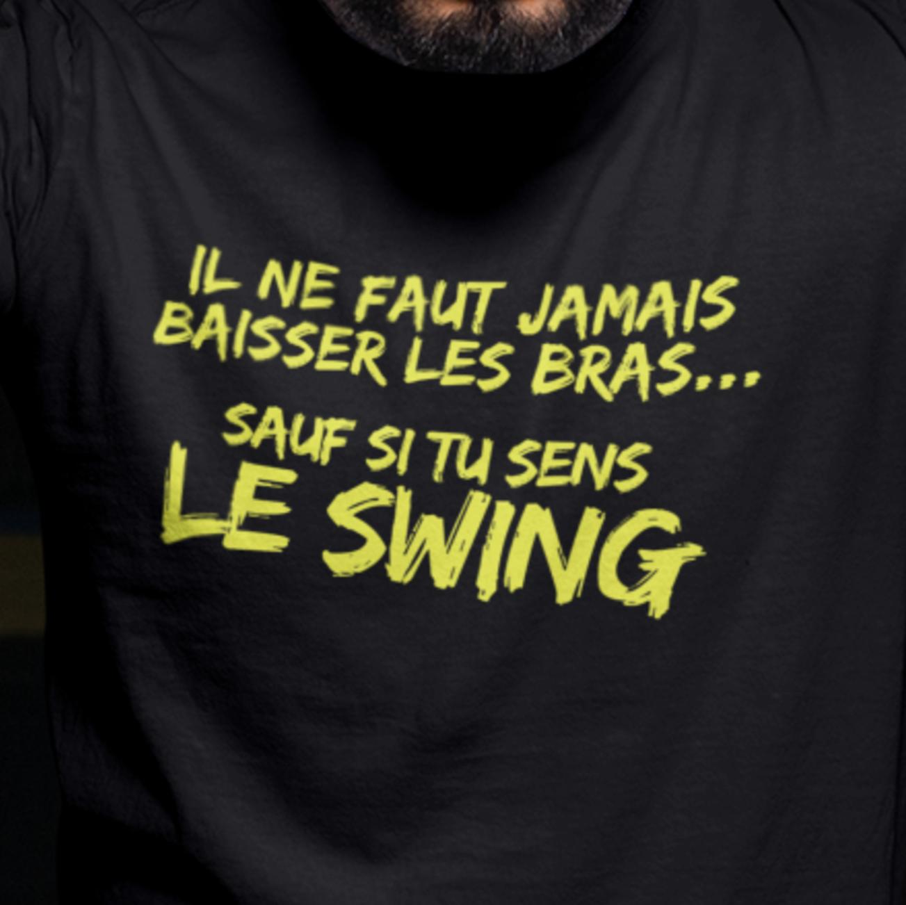 T-Shirt Ne jamais baisser les bras, sauf si tu sens le swing