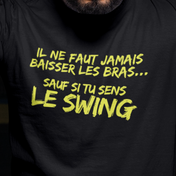 T-Shirt Ne jamais baisser les bras, sauf si tu sens le swing