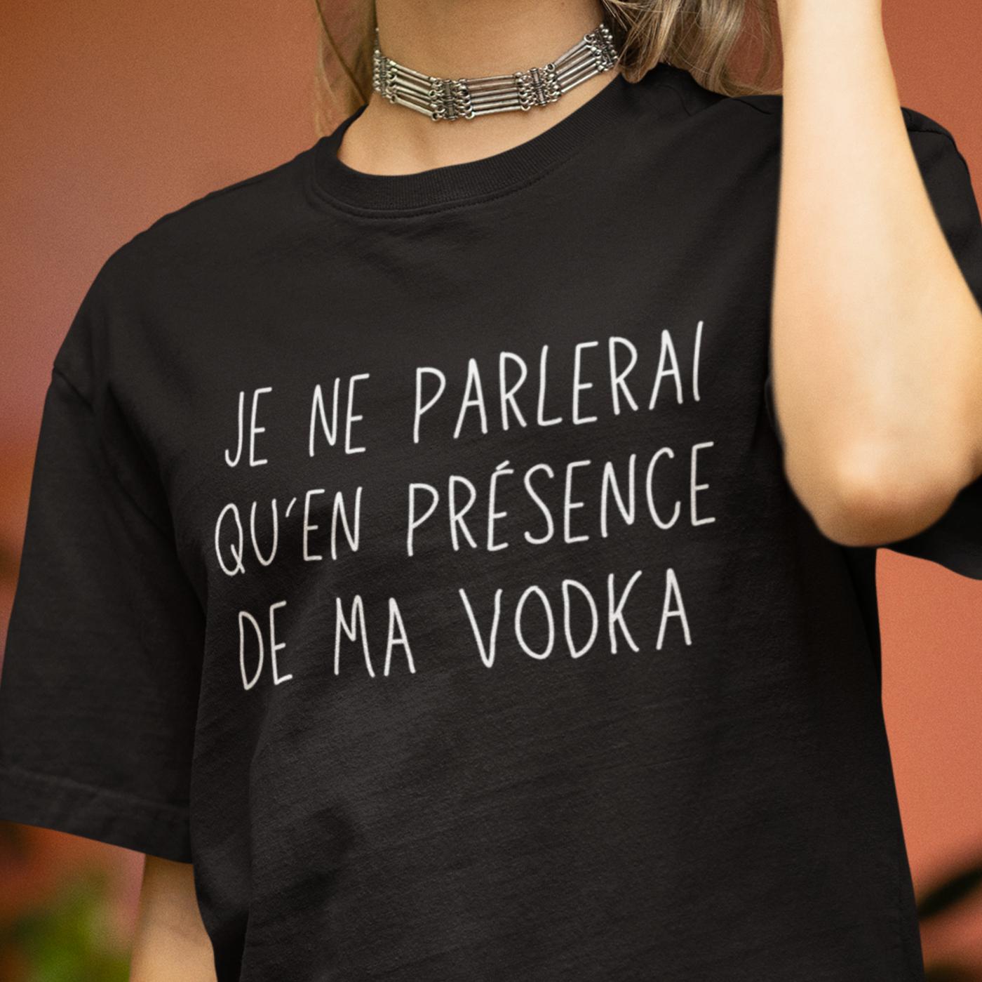 T-Shirt Je ne parlerai qu'en présence de ma vodka