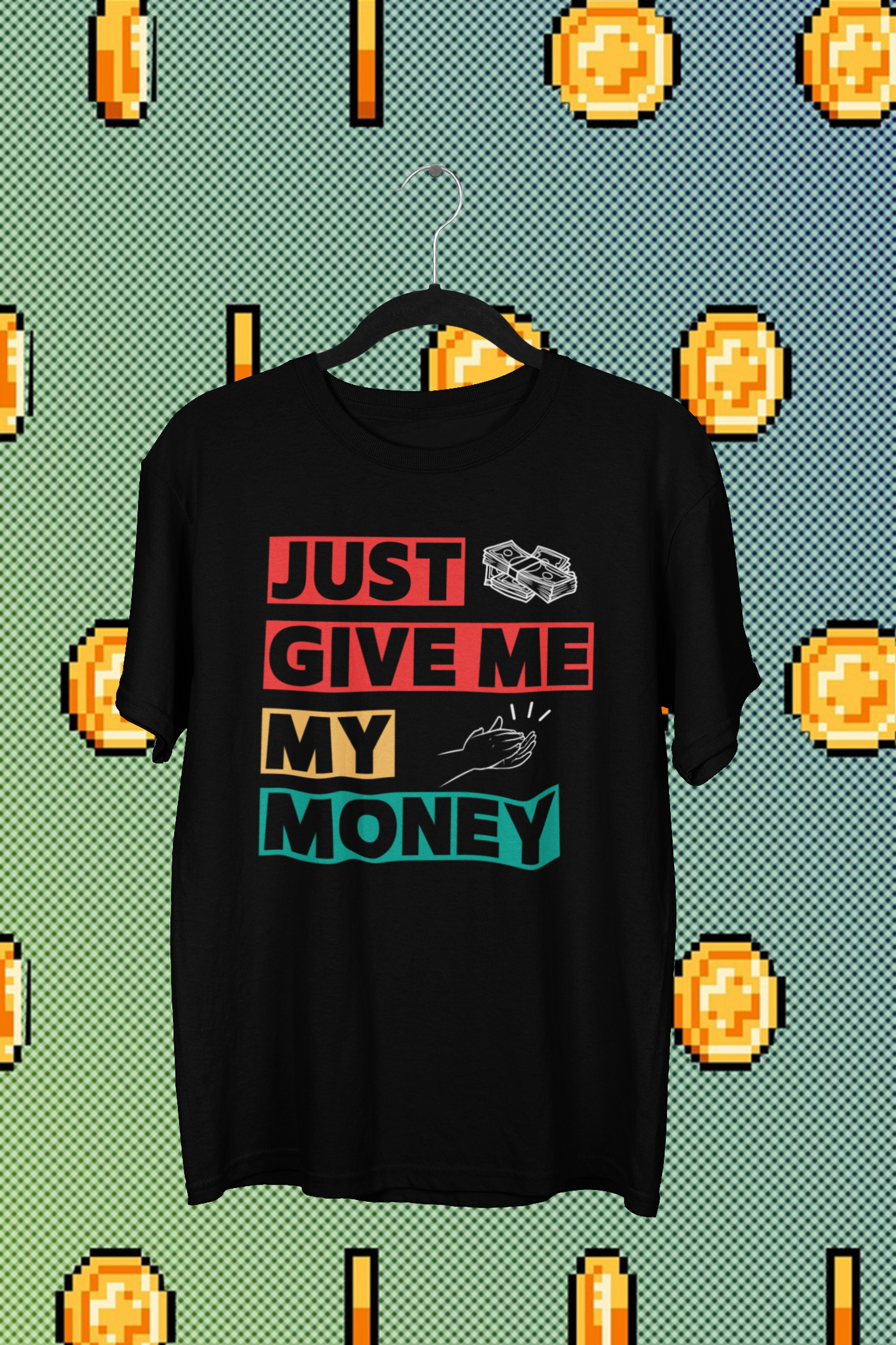 T-Shirt Just give me my money