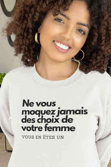 Crewneck Ne vous moquez jamais des choix de votre femme, vous en êtes un