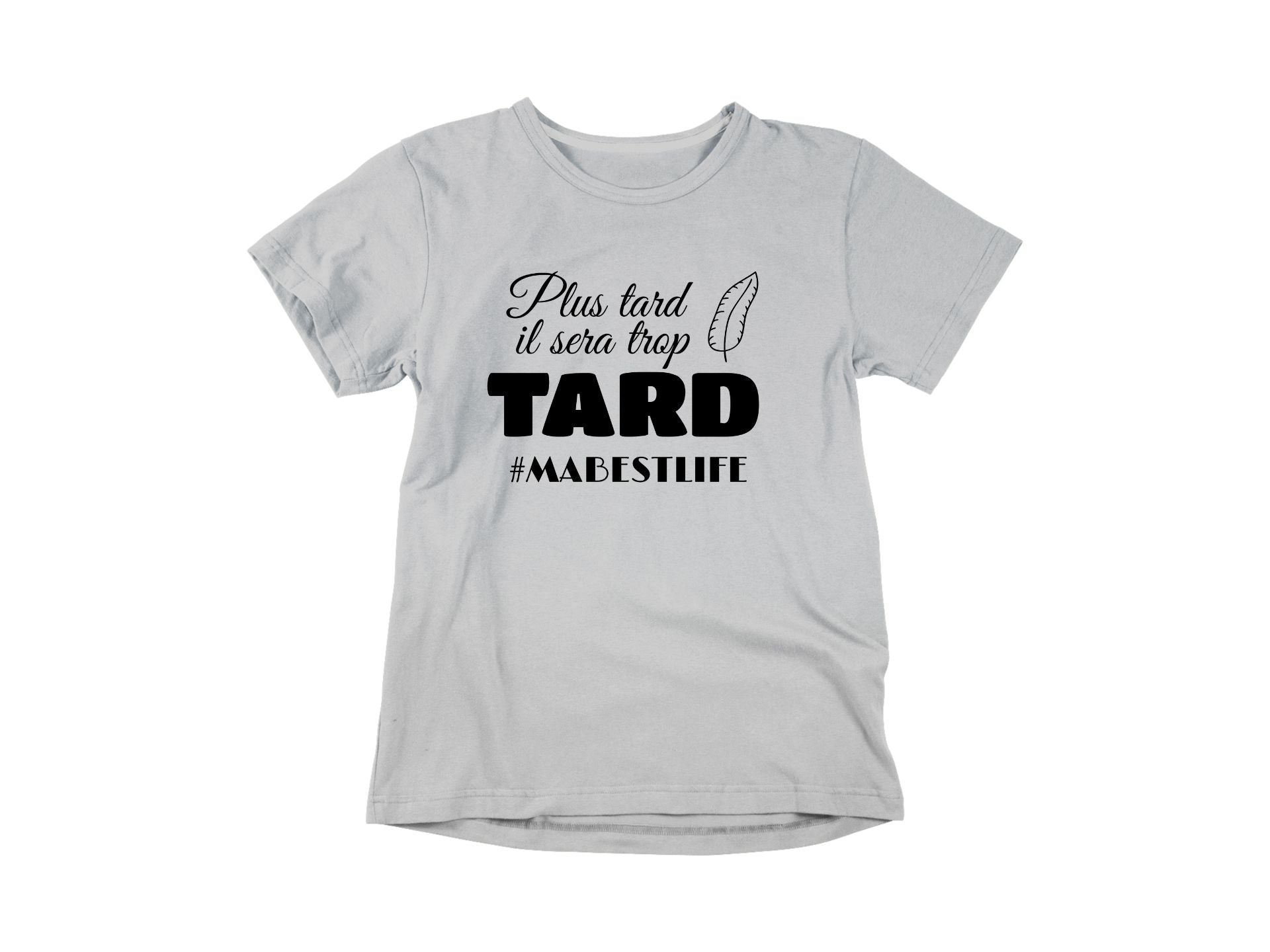 T-Shirt Plus tard il sera trop tard #MABESTLIFE-Simplement Vrai Boutique Made In Québec