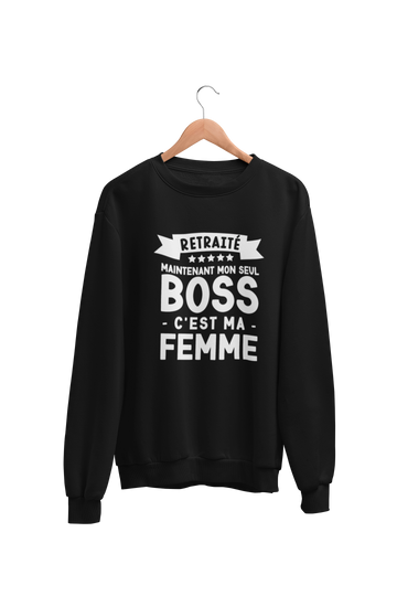 Crewneck Retraité, maintenant mon boss c'est ma femme