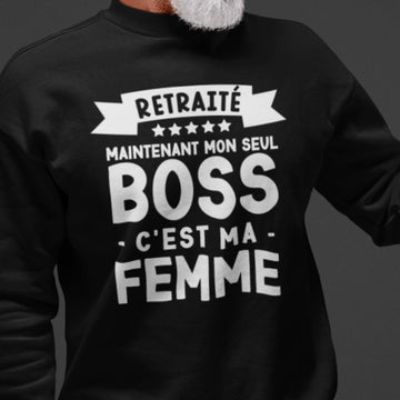 Crewneck Retraité, maintenant mon boss c'est ma femme