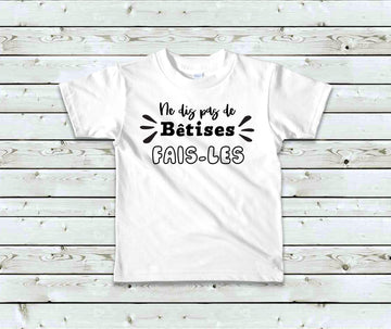 T-Shirt Enfant Ne dis pas de bêtises, fais-les