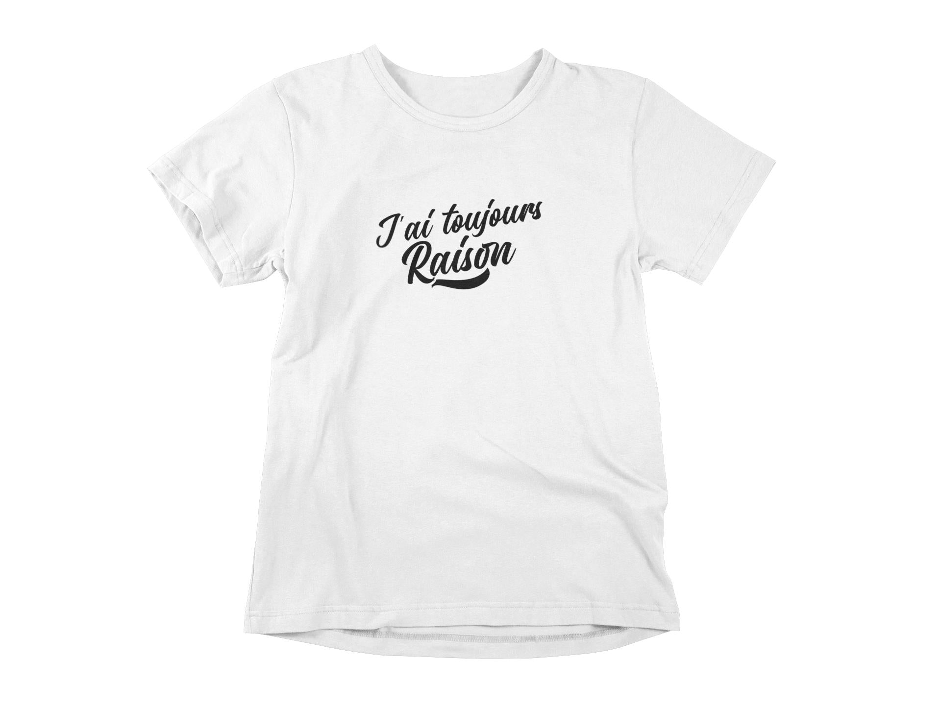 T-Shirt J'ai toujours raison-Simplement Vrai Boutique Made In Québec