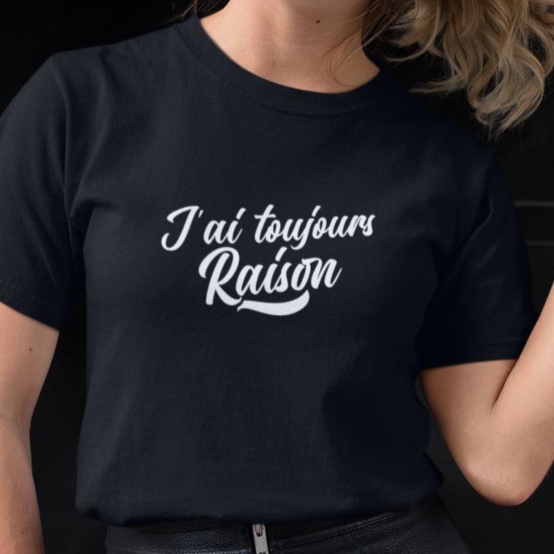 T-Shirt J'ai toujours raison-Simplement Vrai Boutique Made In Québec