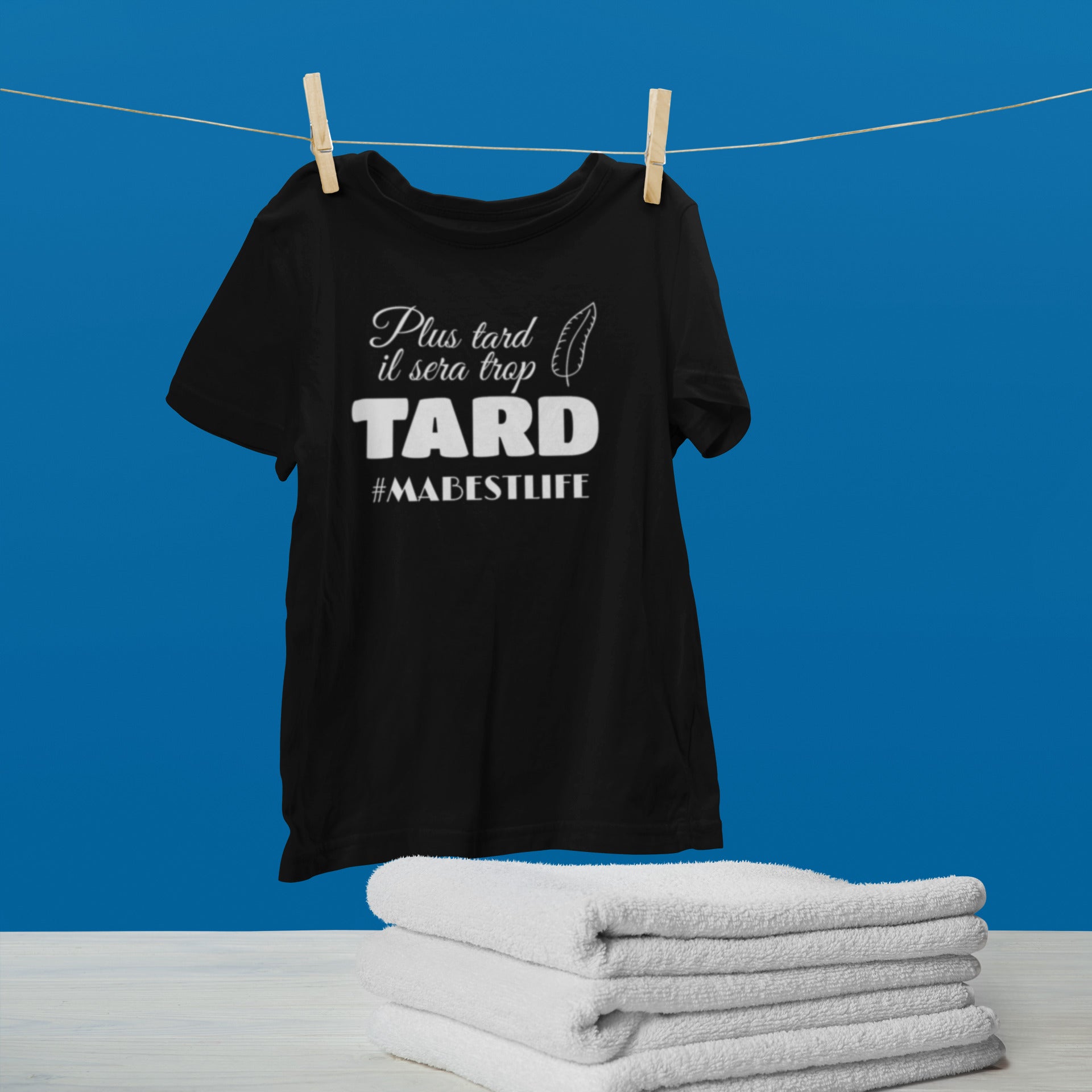 T-Shirt Plus tard il sera trop tard #MABESTLIFE-Simplement Vrai Boutique Made In Québec