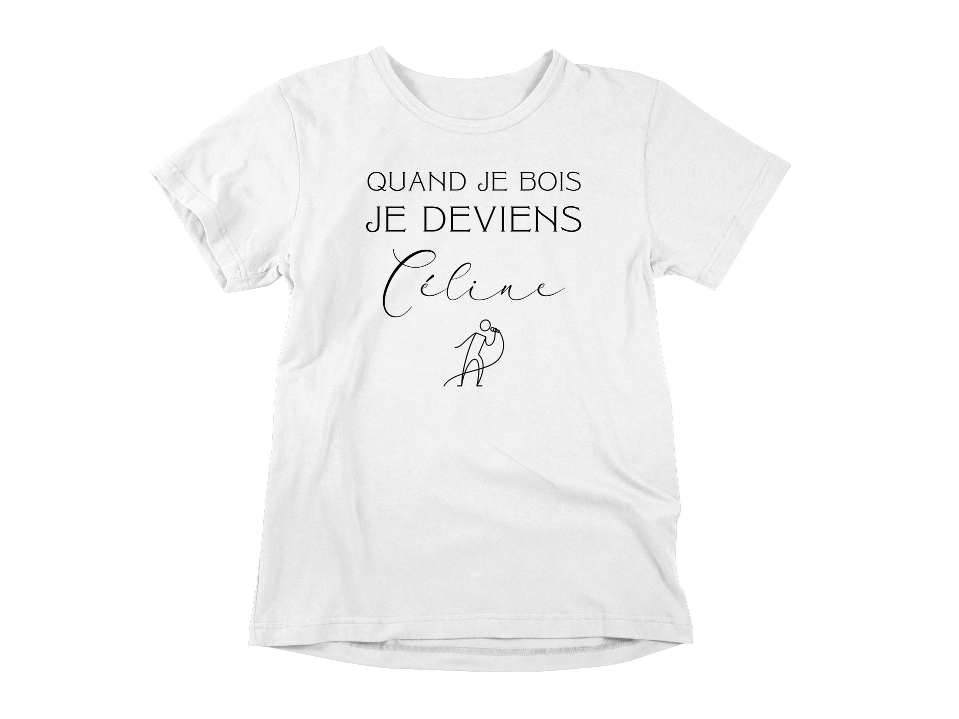T-Shirt Quand Je Bois, Je Deviens Céline-Simplement Vrai Boutique Made In Québec